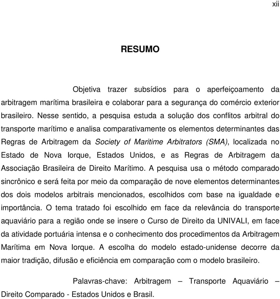 Arbitrators (SMA), localizada no Estado de Nova Iorque, Estados Unidos, e as Regras de Arbitragem da Associação Brasileira de Direito Marítimo.