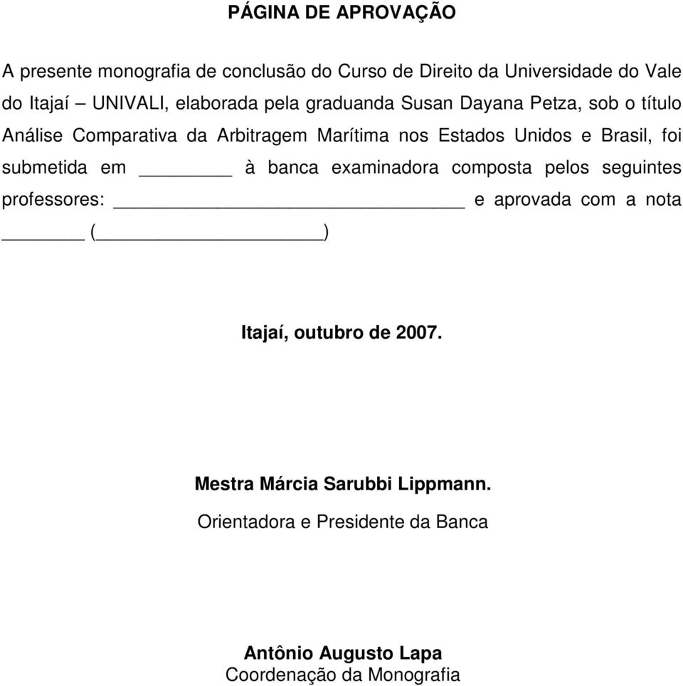 Brasil, foi submetida em à banca examinadora composta pelos seguintes professores: e aprovada com a nota ( ) Itajaí,