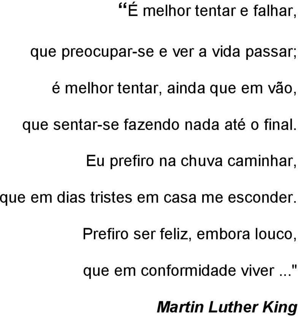 Eu prefiro na chuva caminhar, que em dias tristes em casa me esconder.