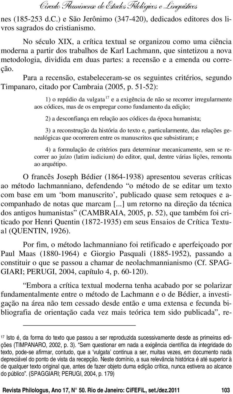 correção. Para a recensão, estabeleceram-se os seguintes critérios, segundo Timpanaro, citado por Cambraia (2005, p.