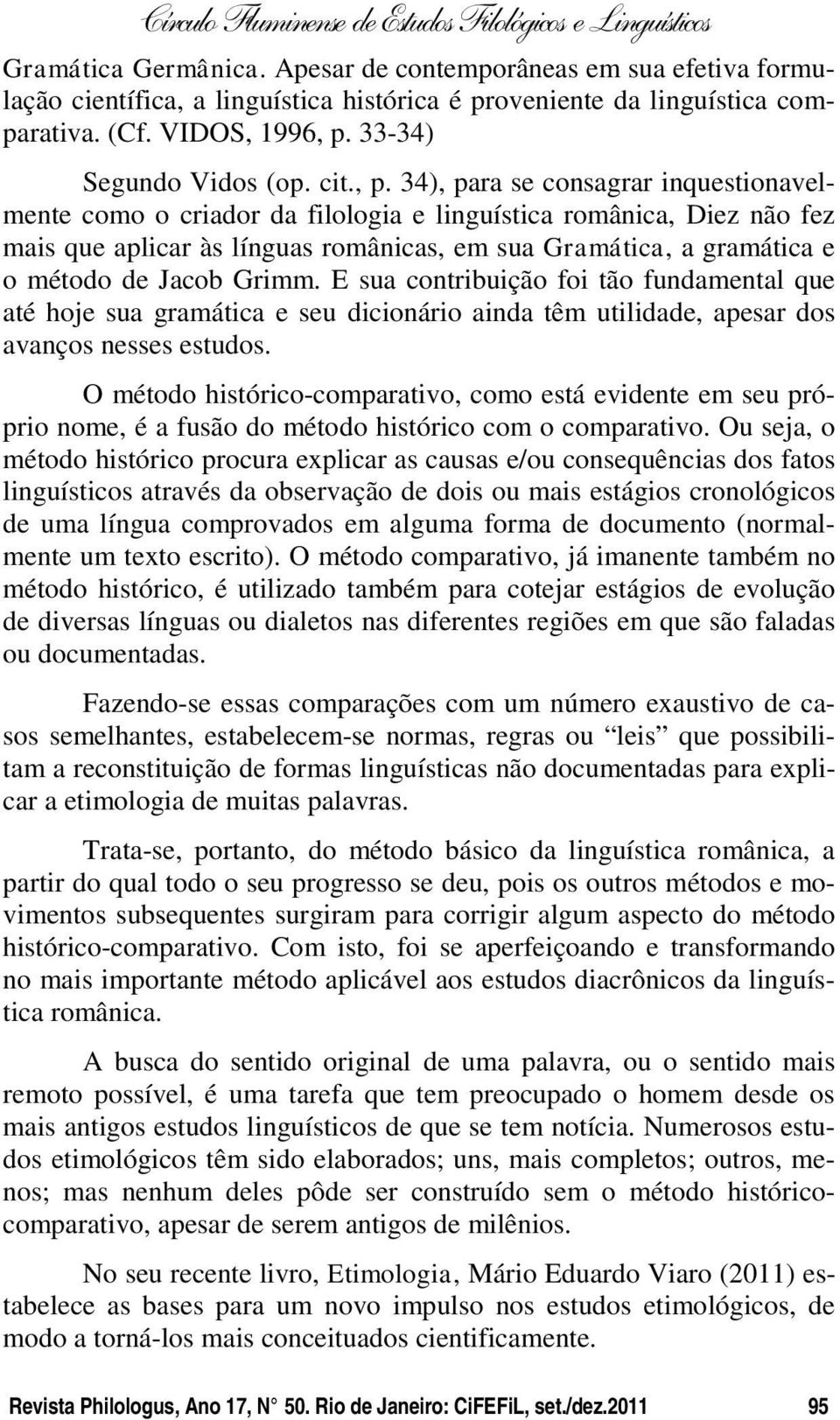 34), para se consagrar inquestionavelmente como o criador da filologia e linguística românica, Diez não fez mais que aplicar às línguas românicas, em sua Gramática, a gramática e o método de Jacob