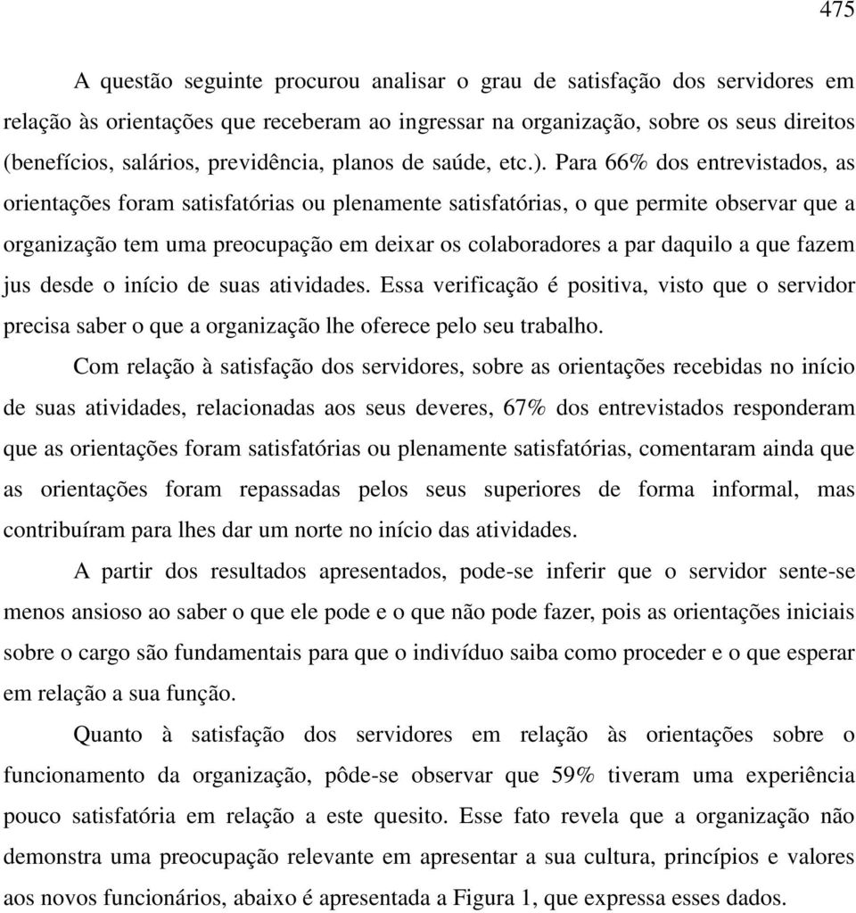 Para 66% dos entrevistados, as orientações foram satisfatórias ou plenamente satisfatórias, o que permite observar que a organização tem uma preocupação em deixar os colaboradores a par daquilo a que