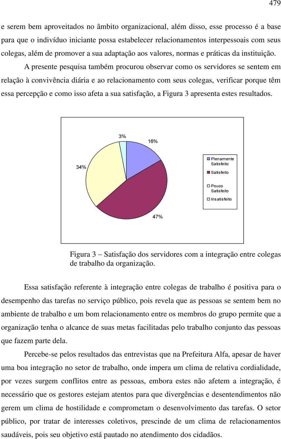 A presente pesquisa também procurou observar como os servidores se sentem em relação à convivência diária e ao relacionamento com seus colegas, verificar porque têm essa percepção e como isso afeta a