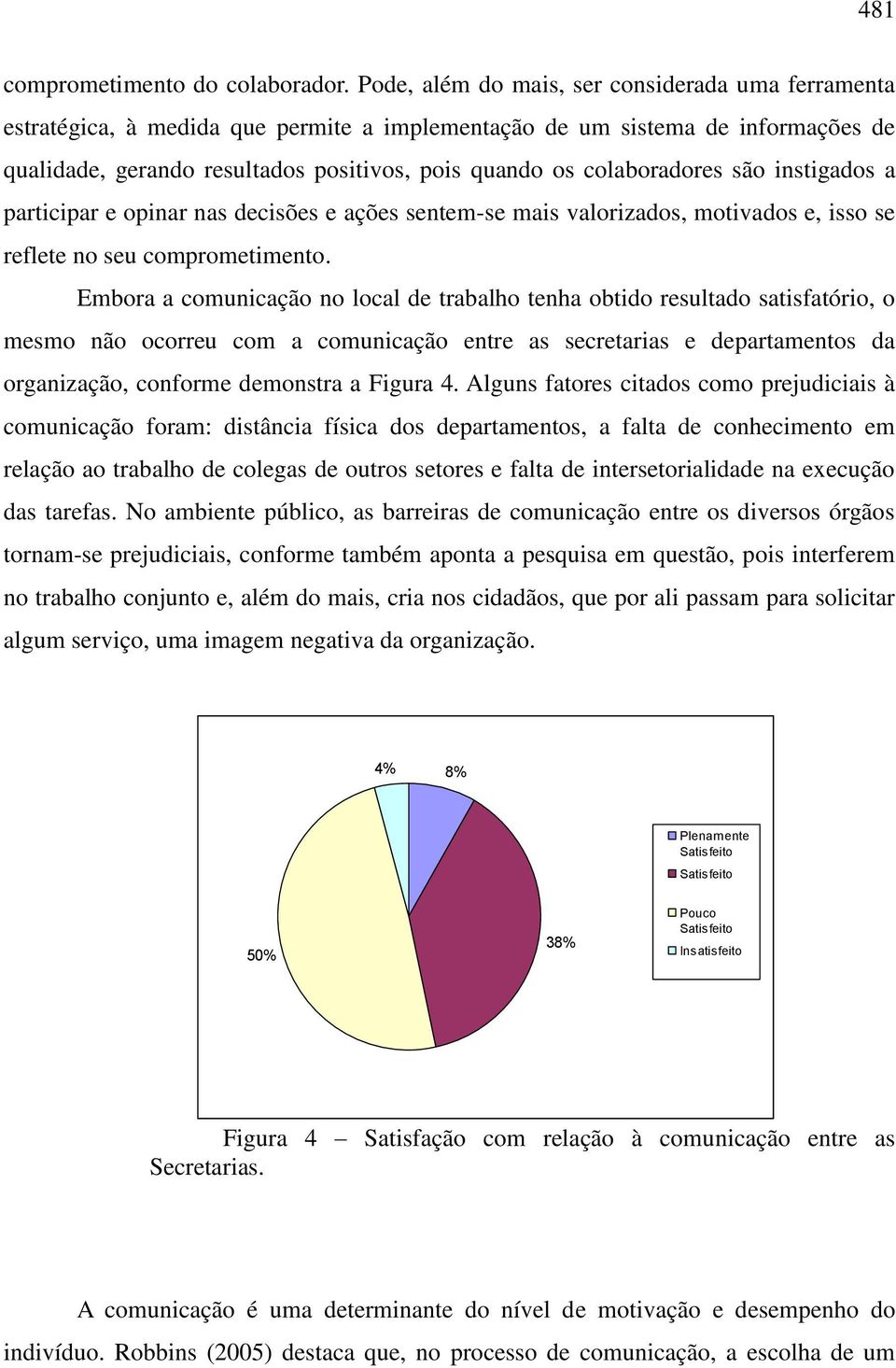 colaboradores são instigados a participar e opinar nas decisões e ações sentem-se mais valorizados, motivados e, isso se reflete no seu comprometimento.