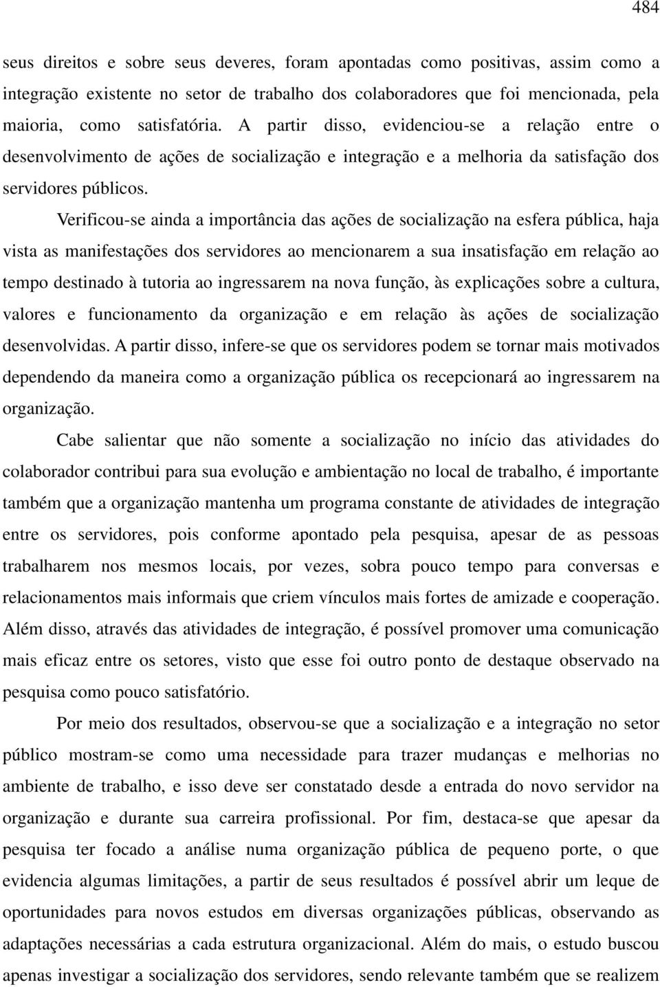 Verificou-se ainda a importância das ações de socialização na esfera pública, haja vista as manifestações dos servidores ao mencionarem a sua insatisfação em relação ao tempo destinado à tutoria ao