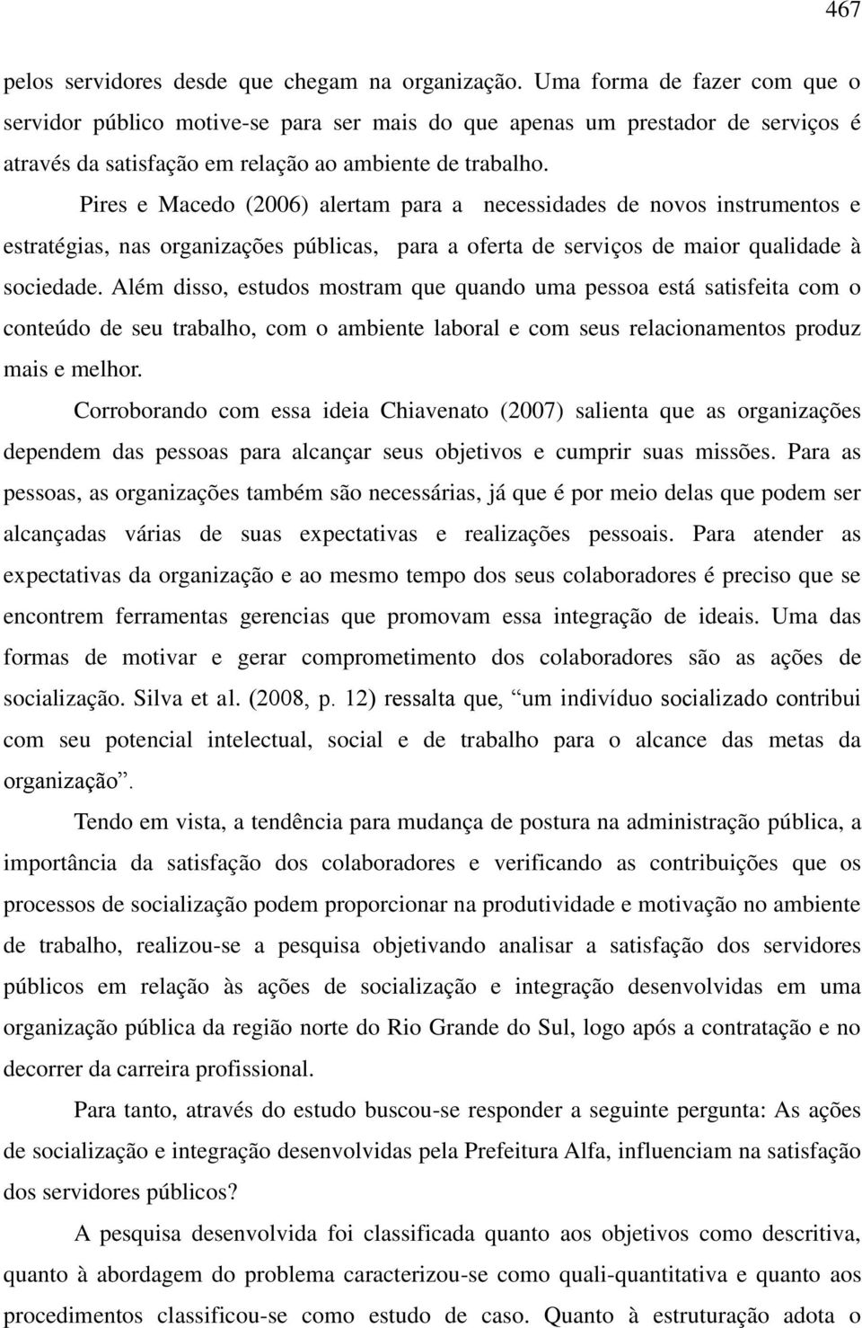 Pires e Macedo (2006) alertam para a necessidades de novos instrumentos e estratégias, nas organizações públicas, para a oferta de serviços de maior qualidade à sociedade.