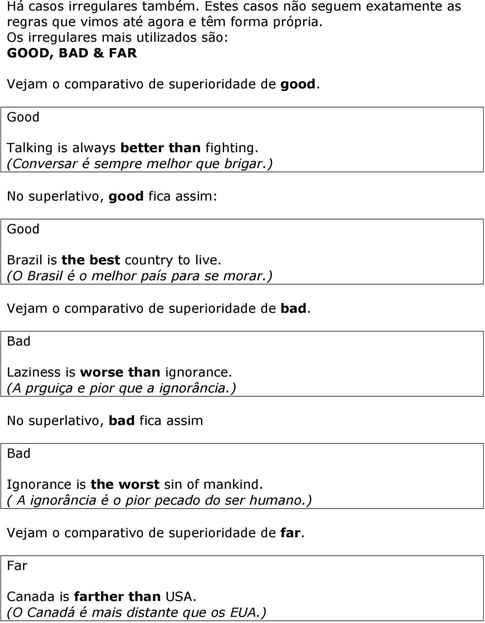 ) No superlativo, good fica assim: Good Brazil is the best country to live. (O Brasil é o melhor país para se morar.) Vejam o comparativo de superioridade de bad.