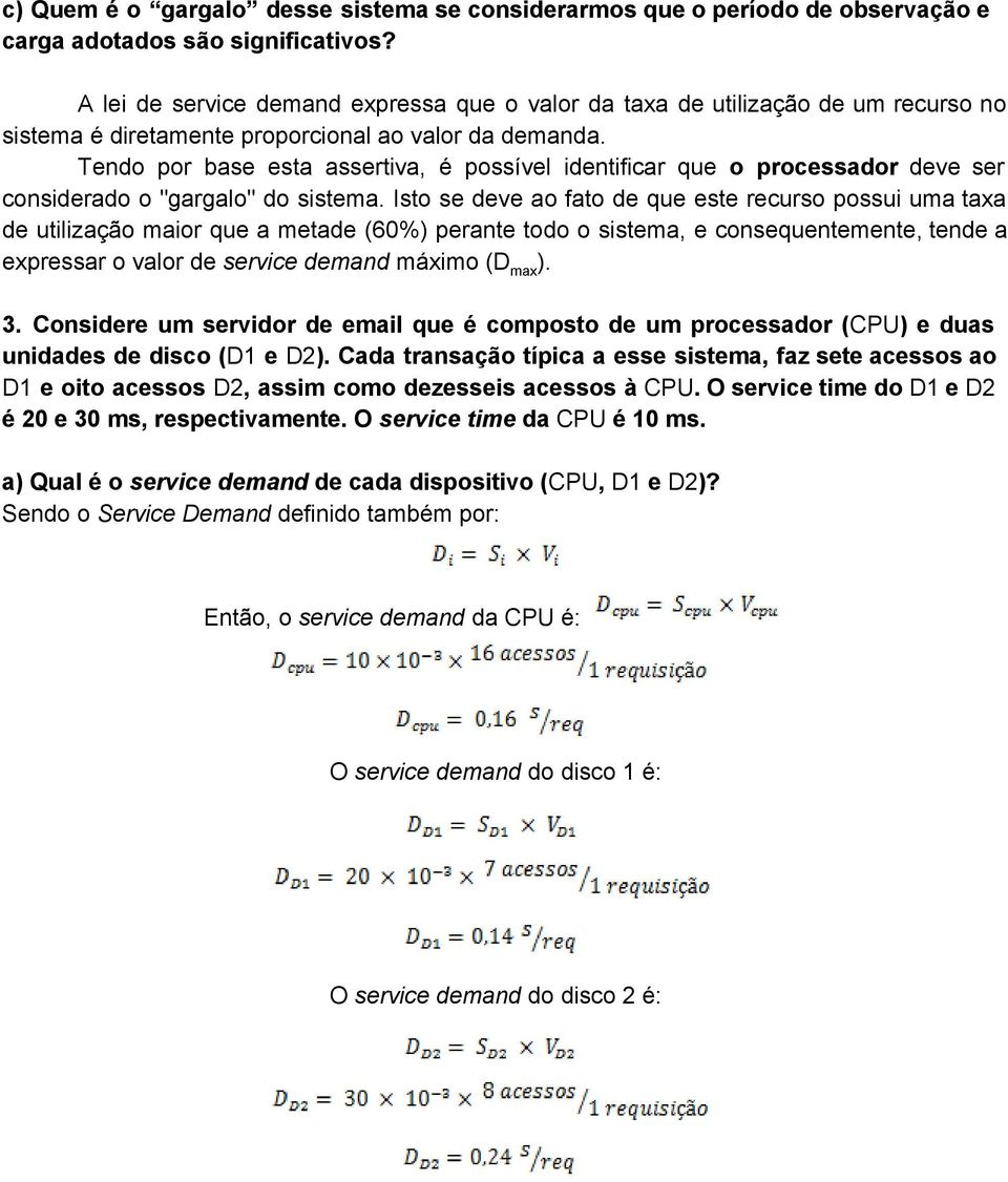 Tendo por base esta assertiva, é possível identificar que o processador deve ser considerado o "gargalo" do sistema.