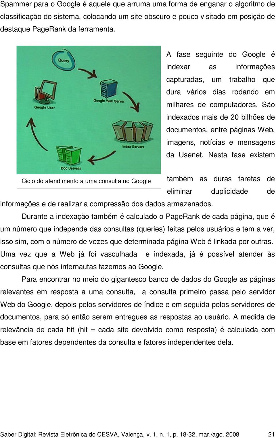 São indexados mais de 20 bilhões de documentos, entre páginas Web, imagens, notícias e mensagens da Usenet.