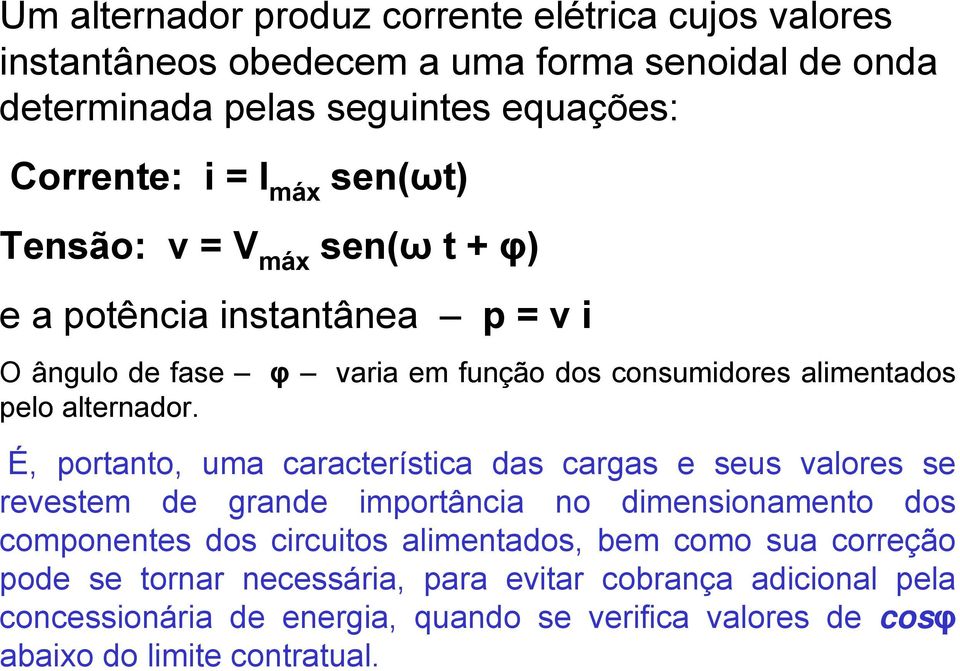 É, portanto, uma característica das cargas e seus valores se revestem de grande importância no dimensionamento dos componentes dos circuitos alimentados, bem