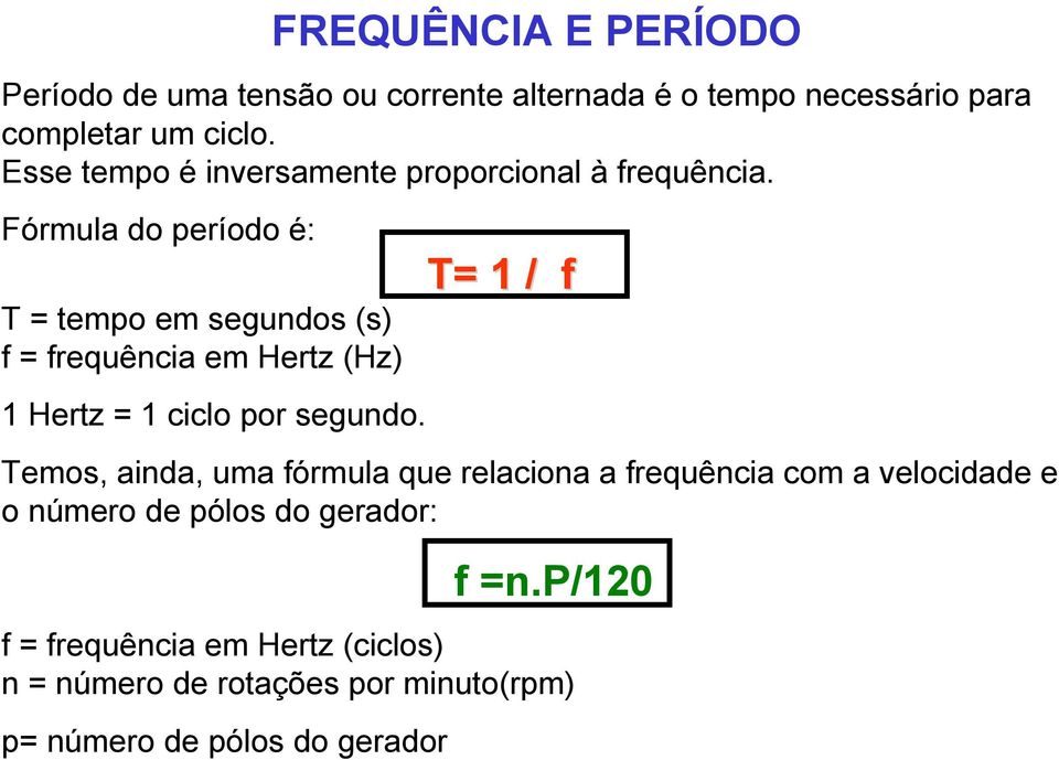 Fórmula do período é: T = tempo em segundos (s) f = frequência em Hertz (Hz) 1 Hertz = 1 ciclo por segundo.