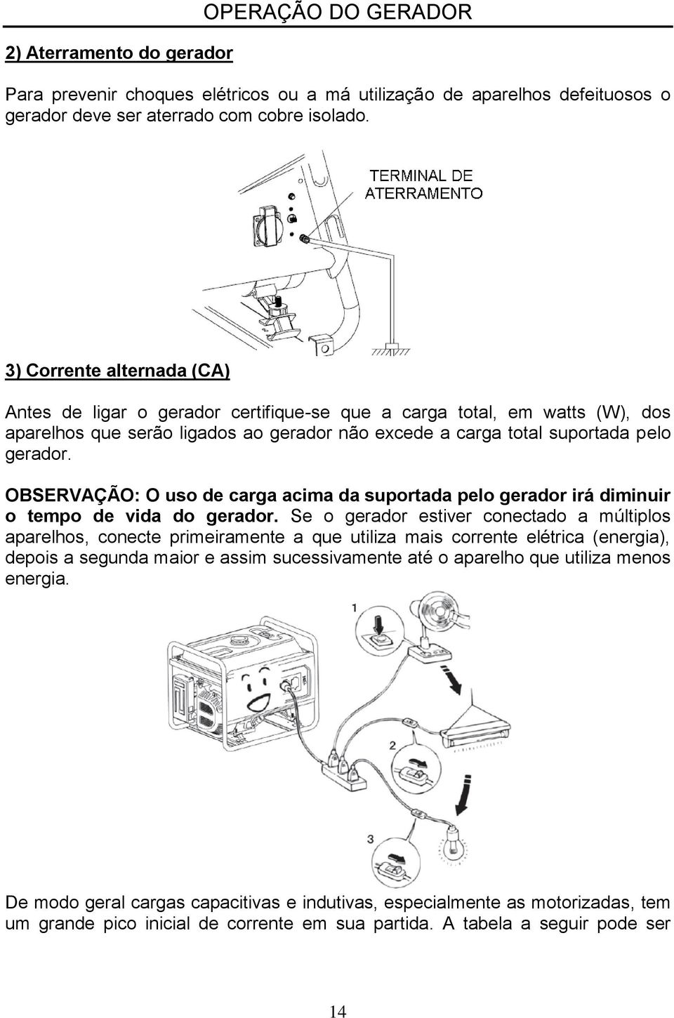 OBSERVAÇÃO: O uso de carga acima da suportada pelo gerador irá diminuir o tempo de vida do gerador.