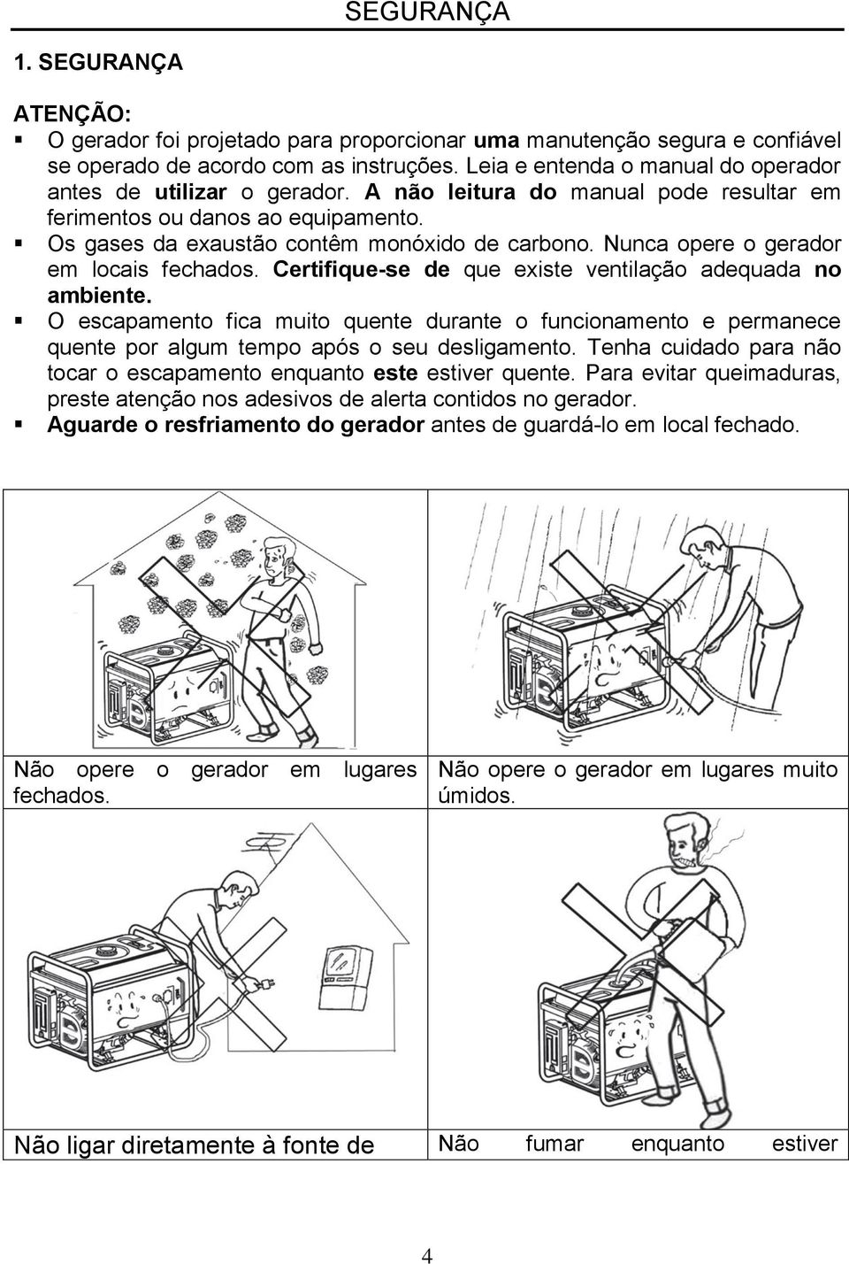 Nunca opere o gerador em locais fechados. Certifique-se de que existe ventilação adequada no ambiente.