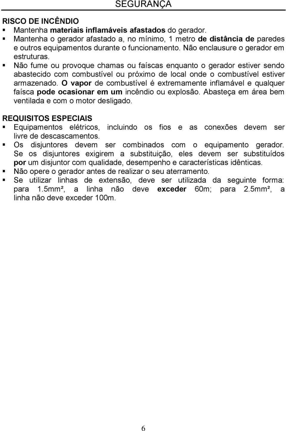 Não fume ou provoque chamas ou faíscas enquanto o gerador estiver sendo abastecido com combustível ou próximo de local onde o combustível estiver armazenado.