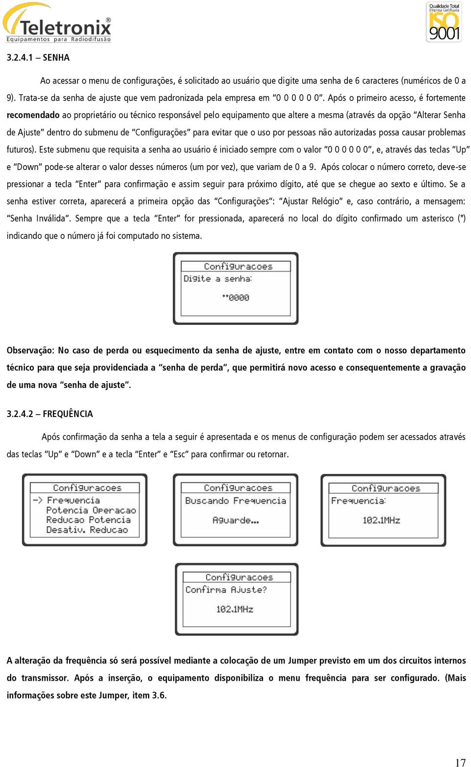 Após o primeiro acesso, é fortemente recomendado ao proprietário ou técnico responsável pelo equipamento que altere a mesma (através da opção Alterar Senha de Ajuste dentro do submenu de