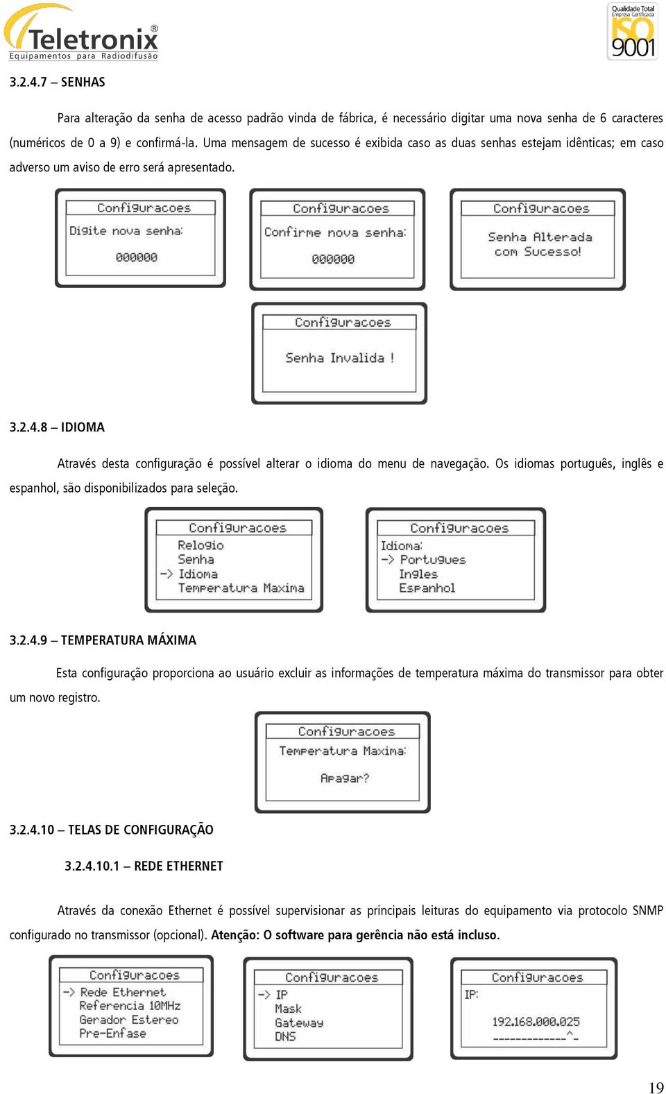 8 IDIOMA Através desta configuração é possível alterar o idioma do menu de navegação. Os idiomas português, inglês e espanhol, são disponibilizados para seleção. 3.2.4.