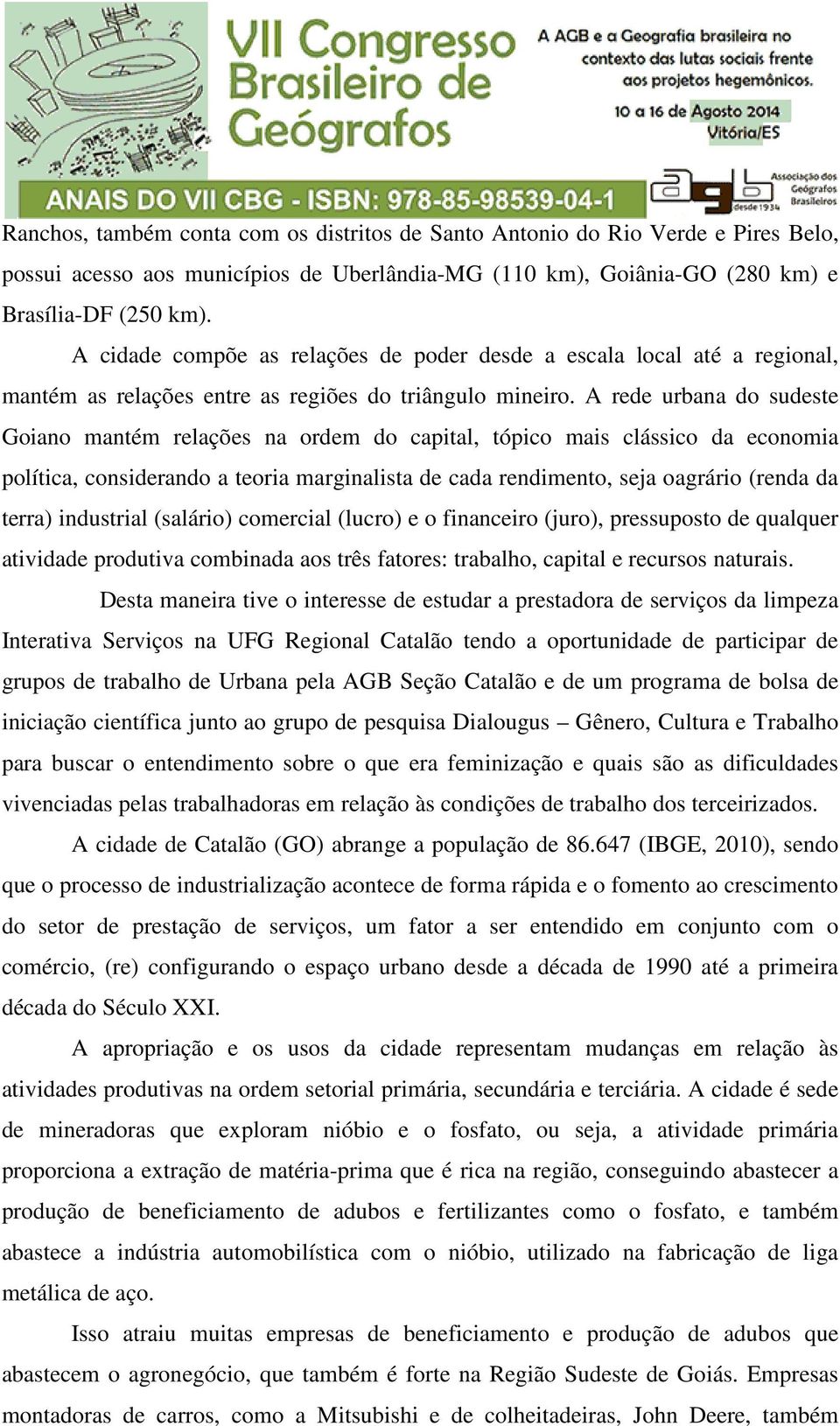 A rede urbana do sudeste Goiano mantém relações na ordem do capital, tópico mais clássico da economia política, considerando a teoria marginalista de cada rendimento, seja oagrário (renda da terra)