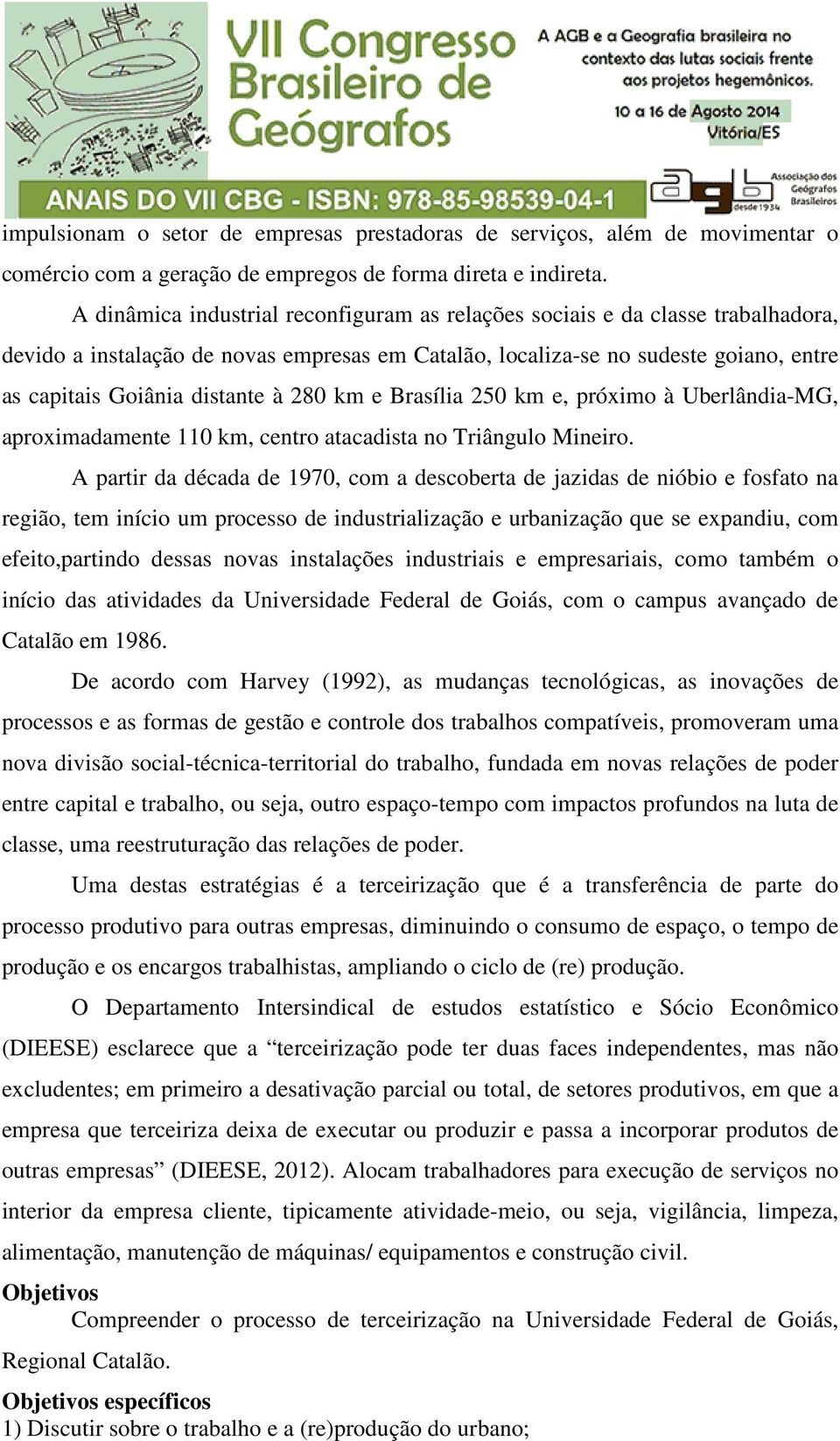 280 km e Brasília 250 km e, próximo à Uberlândia-MG, aproximadamente 110 km, centro atacadista no Triângulo Mineiro.