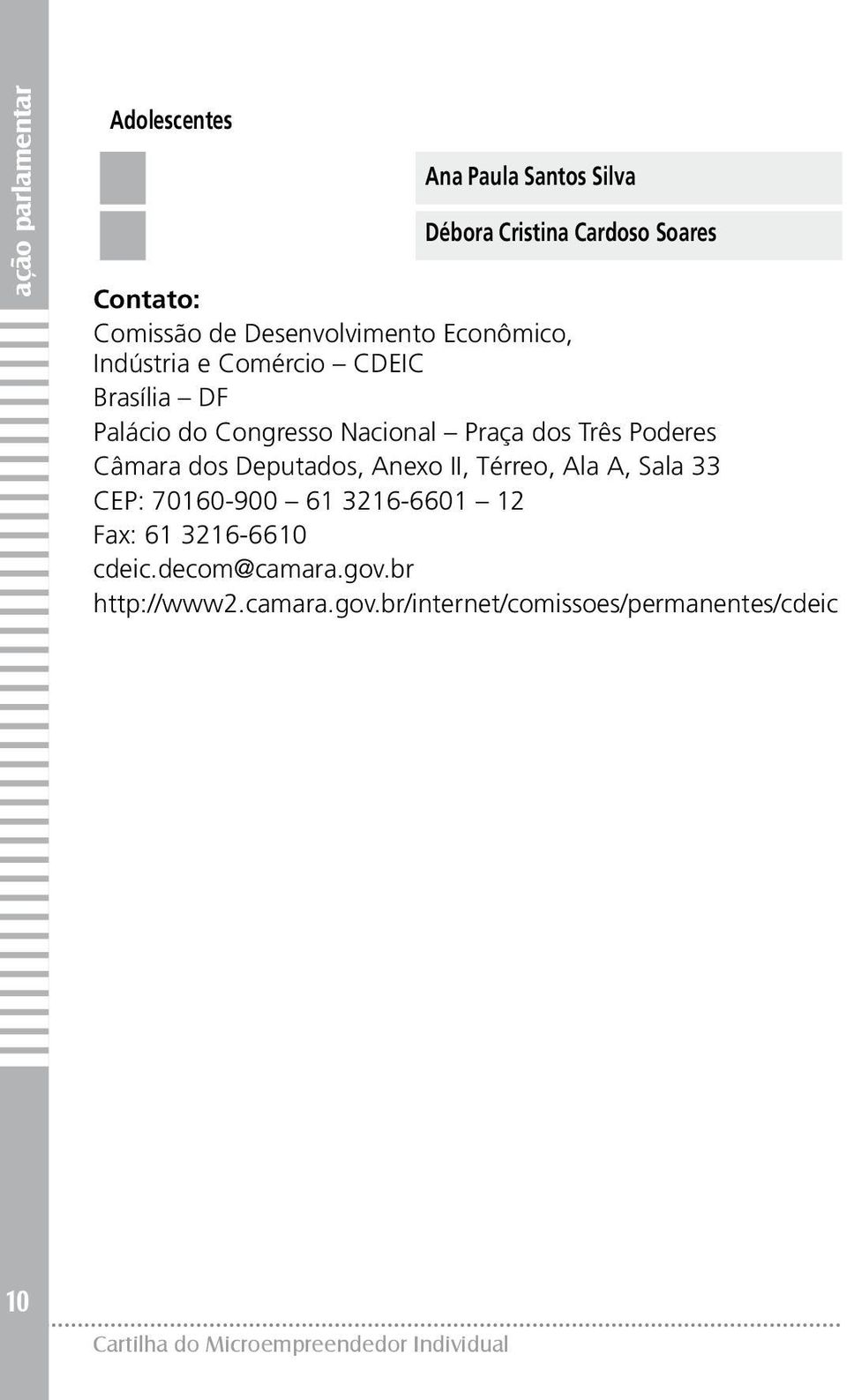 Poderes Câmara dos Deputados, Anexo II, Térreo, Ala A, Sala 33 CEP: 70160-900 61 3216-6601 12 Fax: 61 3216-6610