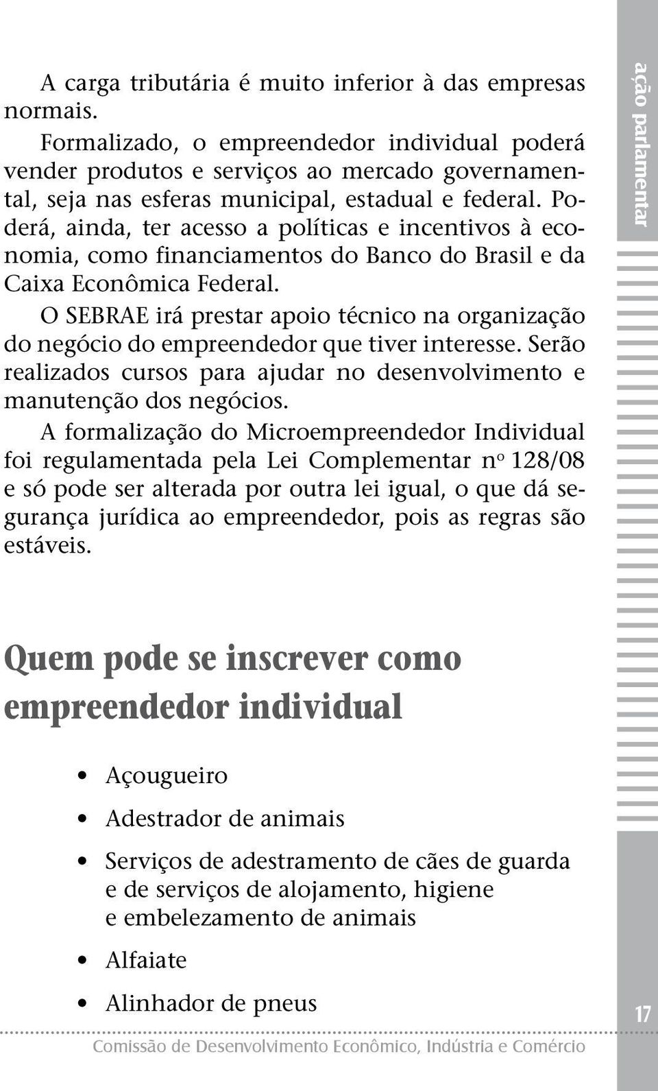 Poderá, ainda, ter acesso a políticas e incentivos à economia, como financiamentos do Banco do Brasil e da Caixa Econômica Federal.