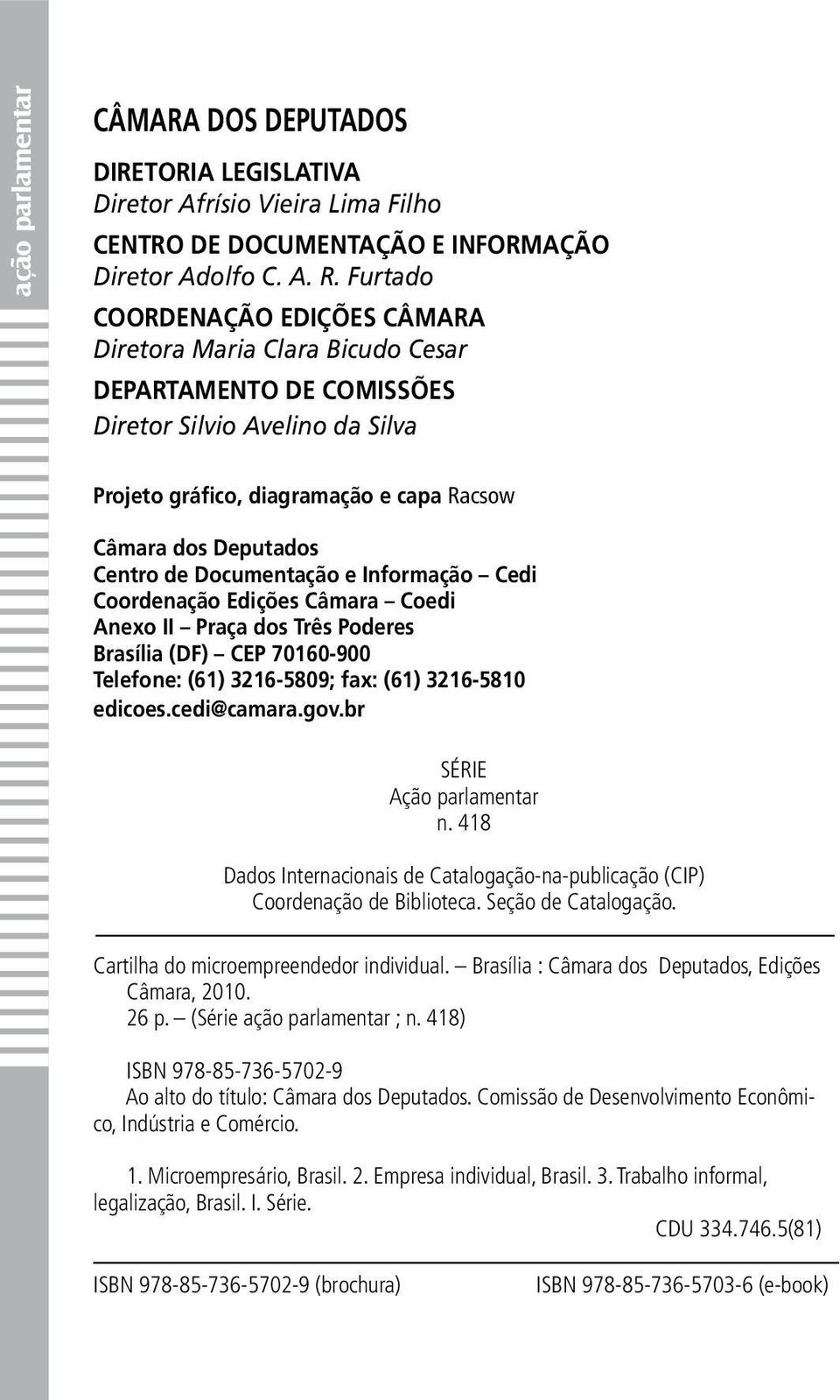 de Documentação e Informação Cedi Coordenação Edições Câmara Coedi Anexo II Praça dos Três Poderes Brasília (DF) CEP 70160-900 Telefone: (61) 3216-5809; fax: (61) 3216-5810 edicoes.cedi@camara.gov.
