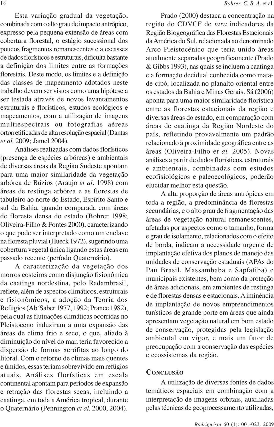 remanescentes e a escassez de dados florísticos e estruturais, dificulta bastante a definição dos limites entre as formações florestais.