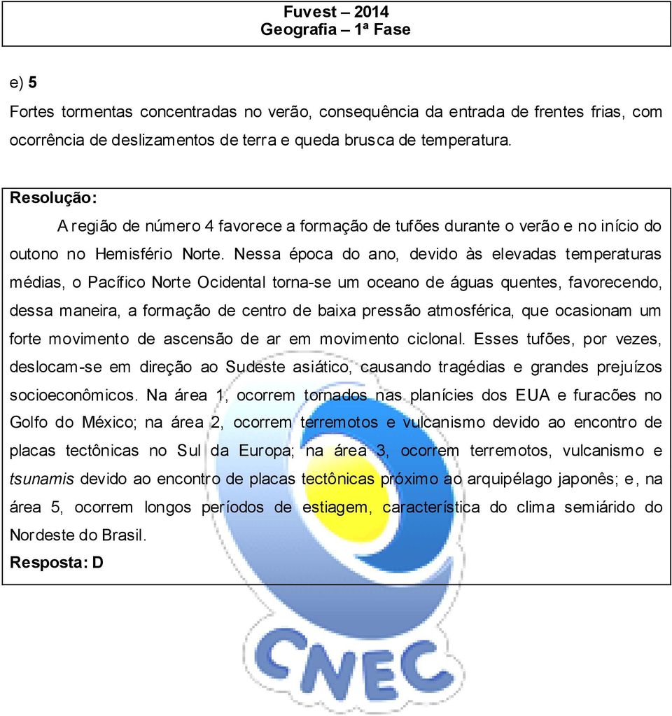 Nessa época do ano, devido às elevadas temperaturas médias, o Pacífico Norte Ocidental torna-se um oceano de águas quentes, favorecendo, dessa maneira, a formação de centro de baixa pressão