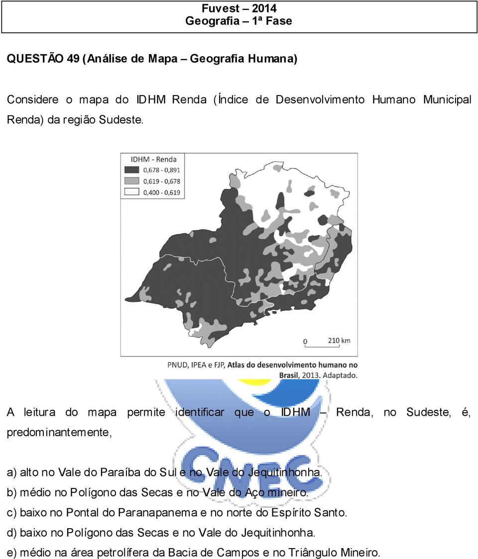 A leitura do mapa permite identificar que o IDHM Renda, no Sudeste, é, predominantemente, a) alto no Vale do Paraíba do Sul e no Vale do