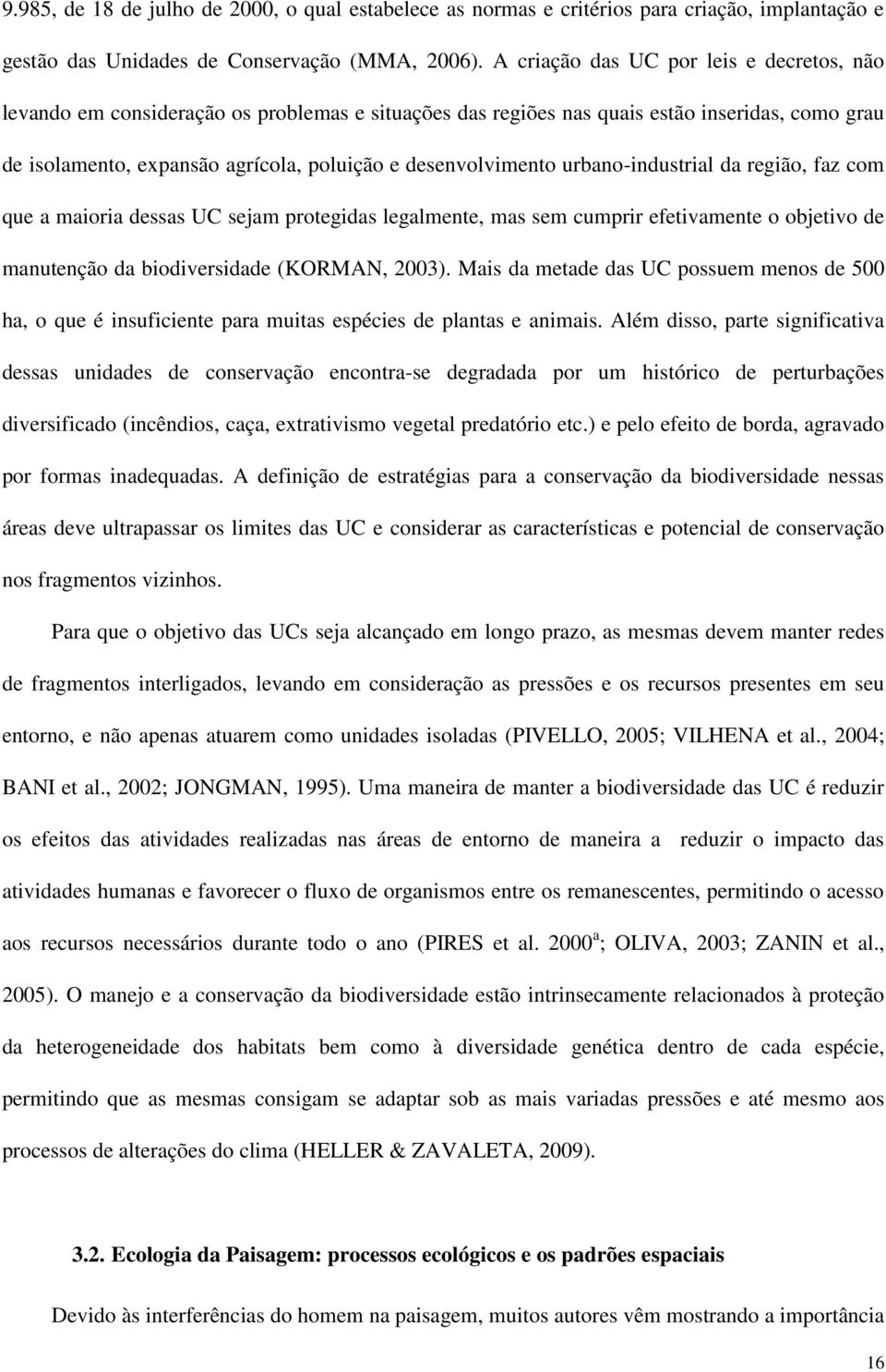 desenvolvimento urbano-industrial da região, faz com que a maioria dessas UC sejam protegidas legalmente, mas sem cumprir efetivamente o objetivo de manutenção da biodiversidade (KORMAN, 2003).