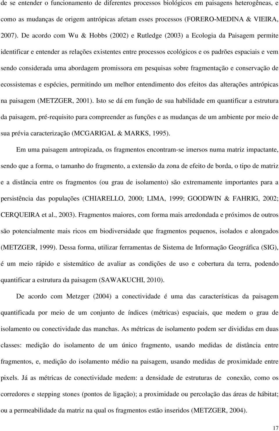 considerada uma abordagem promissora em pesquisas sobre fragmentação e conservação de ecossistemas e espécies, permitindo um melhor entendimento dos efeitos das alterações antrópicas na paisagem