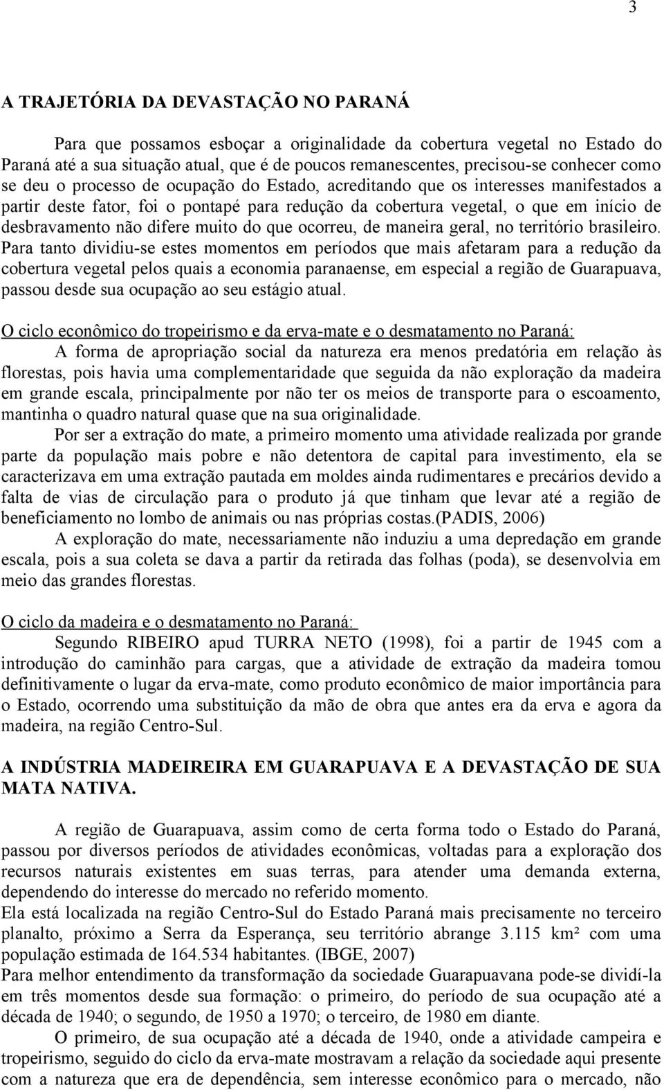 difere muito do que ocorreu, de maneira geral, no território brasileiro.