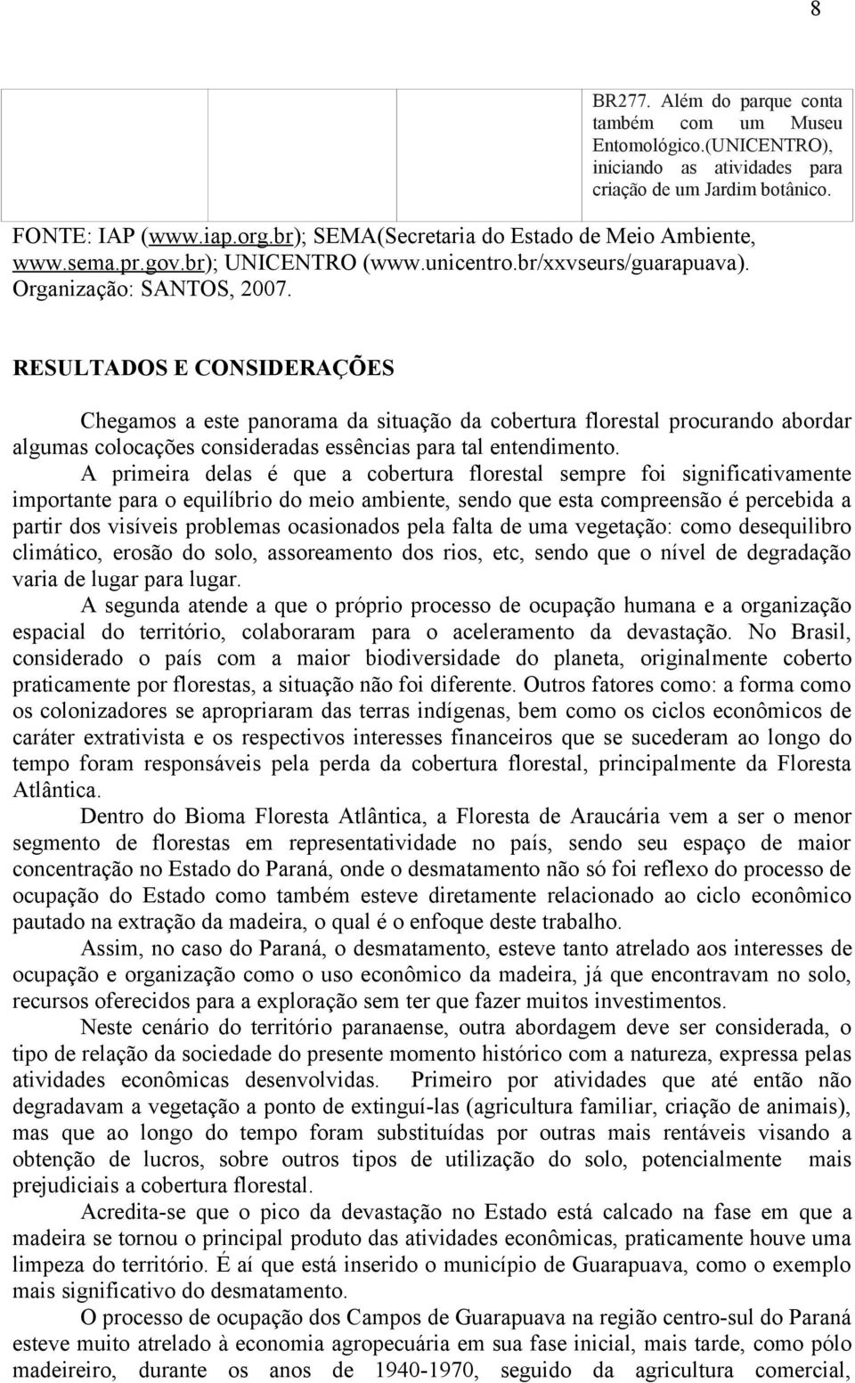 RESULTADOS E CONSIDERAÇÕES Chegamos a este panorama da situação da cobertura florestal procurando abordar algumas colocações consideradas essências para tal entendimento.