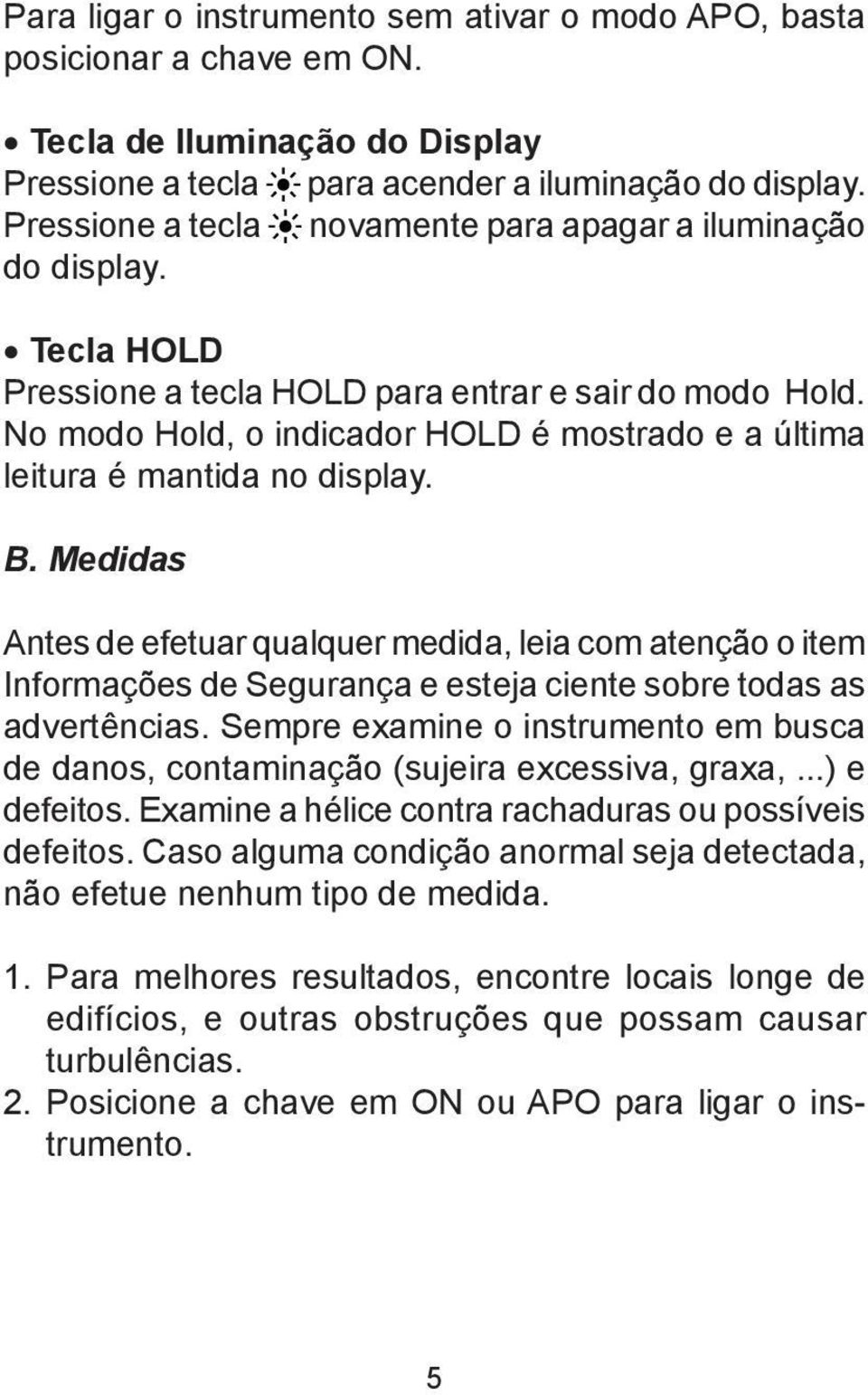 No modo Hold, o indicador HOLD é mostrado e a última leitura é mantida no display. B.