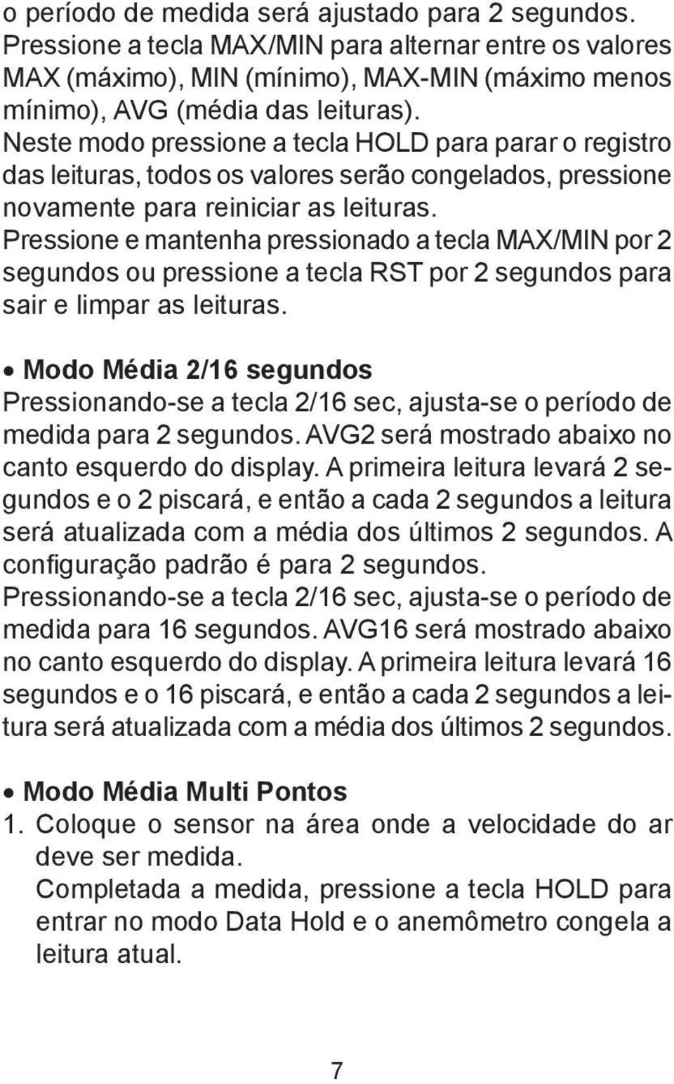 Pressione e mantenha pressionado a tecla MAX/MIN por 2 segundos ou pressione a tecla RST por 2 segundos para sair e limpar as leituras.