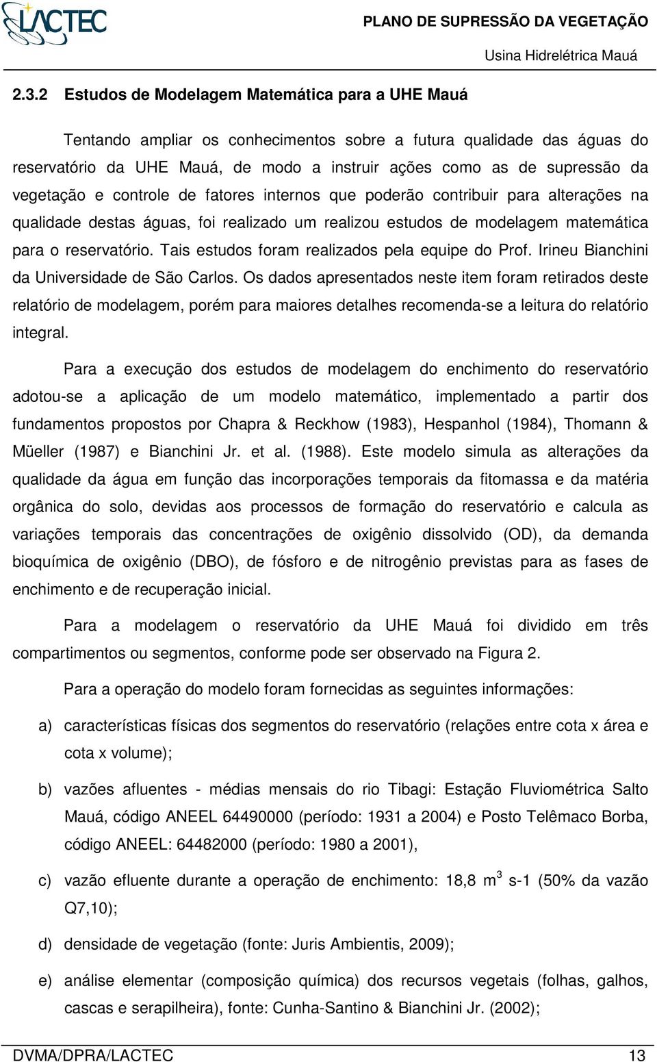 matemática para o reservatório. Tais estudos foram realizados pela equipe do Prof. Irineu Bianchini da Universidade de São Carlos.