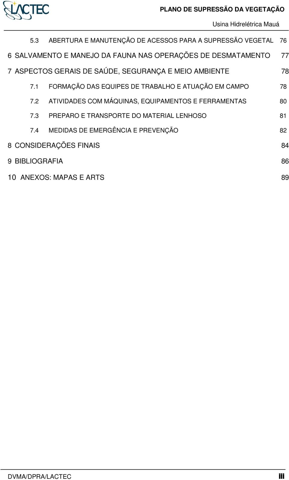 1 FORMAÇÃO DAS EQUIPES DE TRABALHO E ATUAÇÃO EM CAMPO 78 7.2 ATIVIDADES COM MÁQUINAS, EQUIPAMENTOS E FERRAMENTAS 80 7.