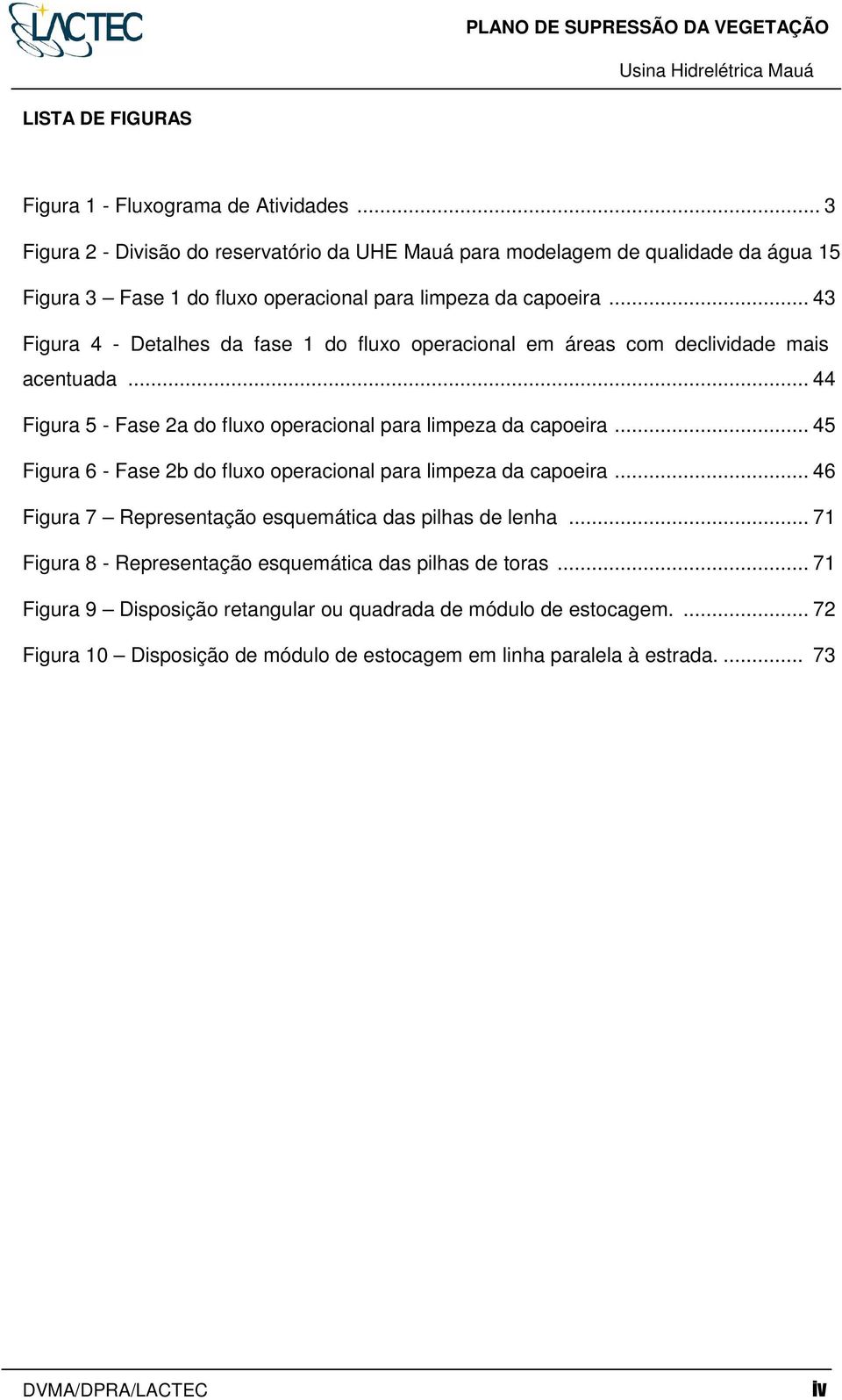 .. 43 Figura 4 - Detalhes da fase 1 do fluxo operacional em áreas com declividade mais acentuada... 44 Figura 5 - Fase 2a do fluxo operacional para limpeza da capoeira.