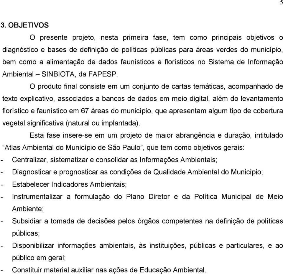 O produto final consiste em um conjunto de cartas temáticas, acompanhado de texto explicativo, associados a bancos de dados em meio digital, além do levantamento florístico e faunístico em 67 áreas