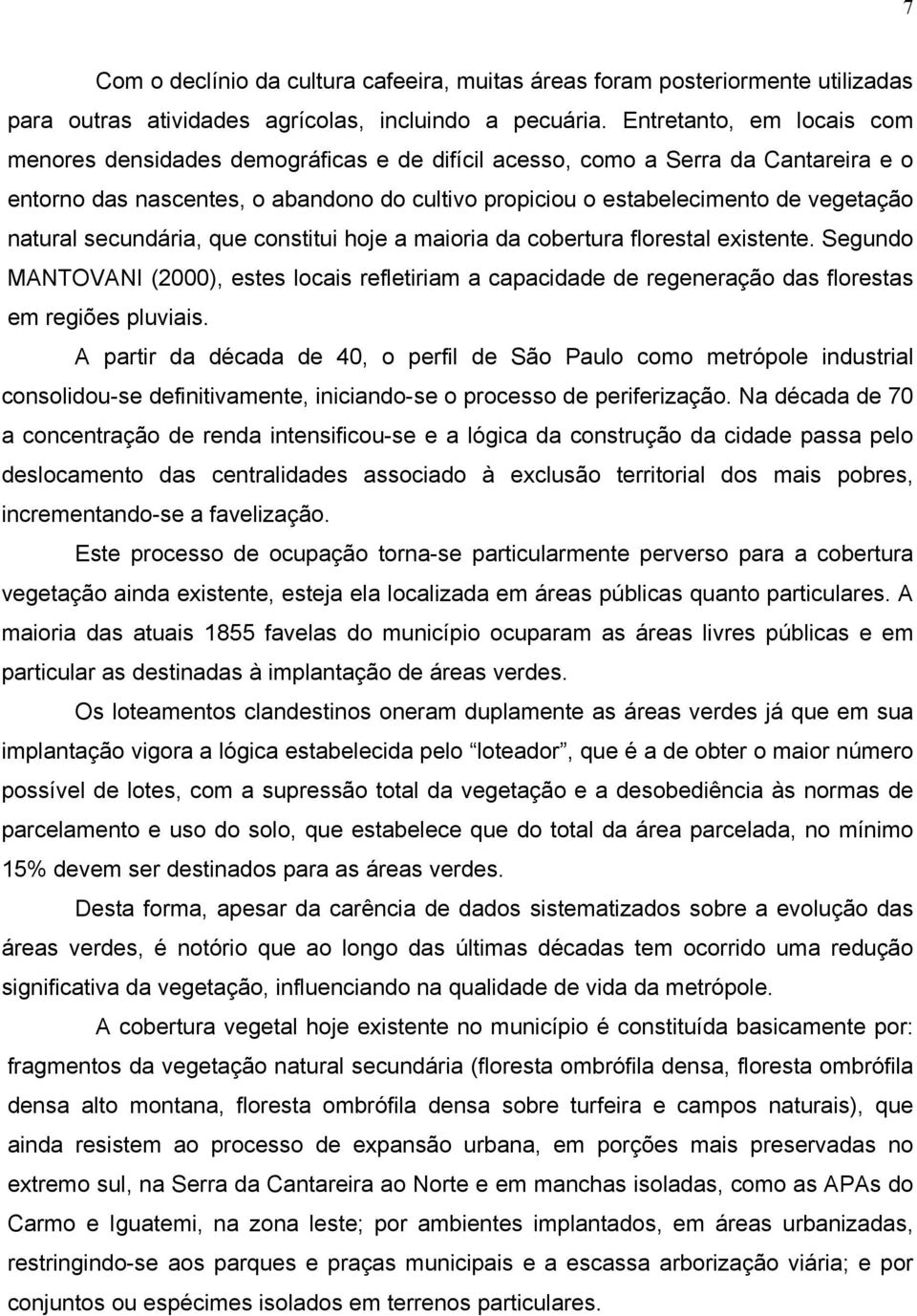 natural secundária, que constitui hoje a maioria da cobertura florestal existente. Segundo MANTOVANI (2000), estes locais refletiriam a capacidade de regeneração das florestas em regiões pluviais.