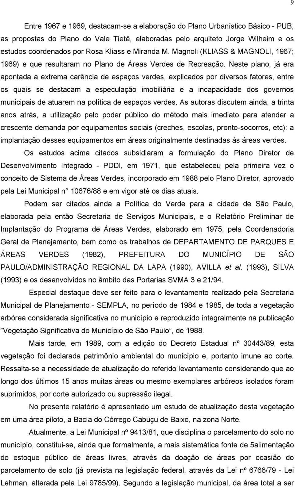 Neste plano, já era apontada a extrema carência de espaços verdes, explicados por diversos fatores, entre os quais se destacam a especulação imobiliária e a incapacidade dos governos municipais de