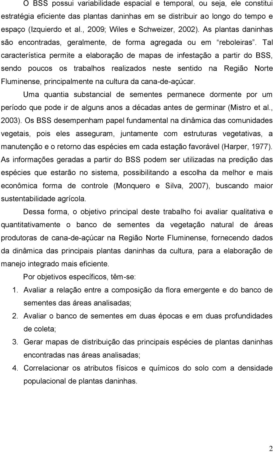 Tal característica permite a elaboração de mapas de infestação a partir do BSS, sendo poucos os trabalhos realizados neste sentido na Região Norte Fluminense, principalmente na cultura da