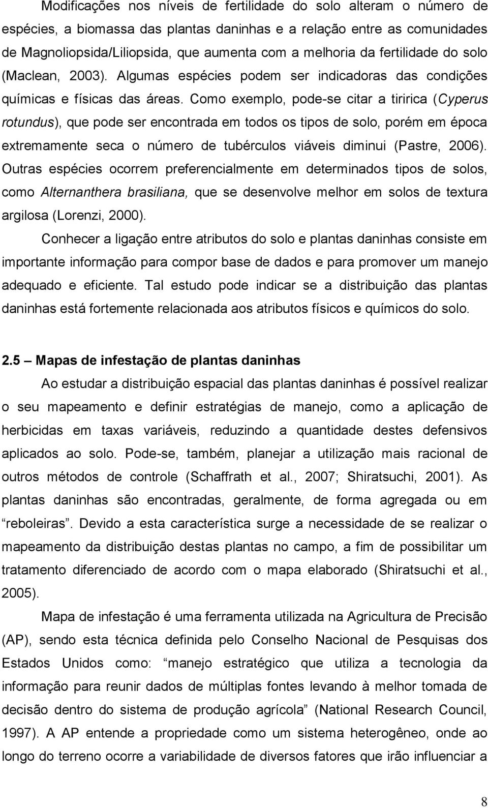 Como exemplo, pode-se citar a tiririca (Cyperus rotundus), que pode ser encontrada em todos os tipos de solo, porém em época extremamente seca o número de tubérculos viáveis diminui (Pastre, 2006).