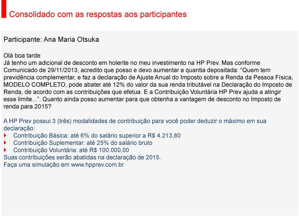 Pessoa Física, MODELO COMPLETO, pode abater até 12% do valor da sua renda tributável na Declaração do Imposto de Renda, de acordo com as contribuições que efetua.