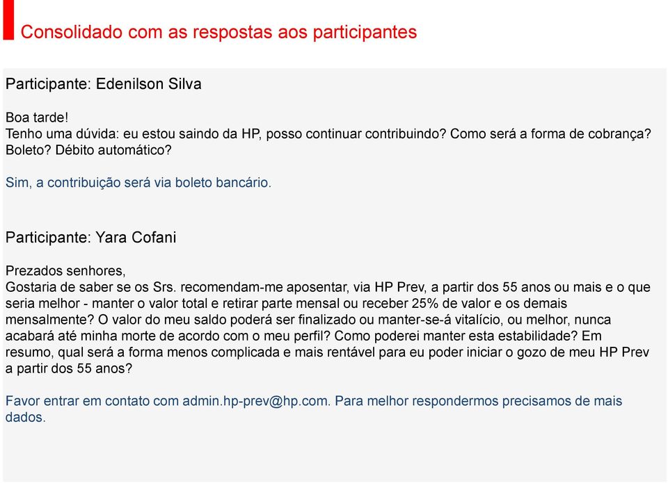 recomendam-me aposentar, via HP Prev, a partir dos 55 anos ou mais e o que seria melhor - manter o valor total e retirar parte mensal ou receber 25% de valor e os demais mensalmente?