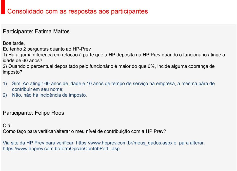 Ao atingir 60 anos de idade e 10 anos de tempo de serviço na empresa, a mesma pára de contribuir em seu nome; 2) Não, não há incidência de imposto. Participante: Felipe Roos Olá!