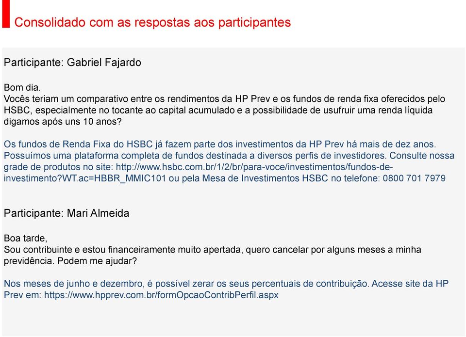 líquida digamos após uns 10 anos? Os fundos de Renda Fixa do HSBC já fazem parte dos investimentos da HP Prev há mais de dez anos.