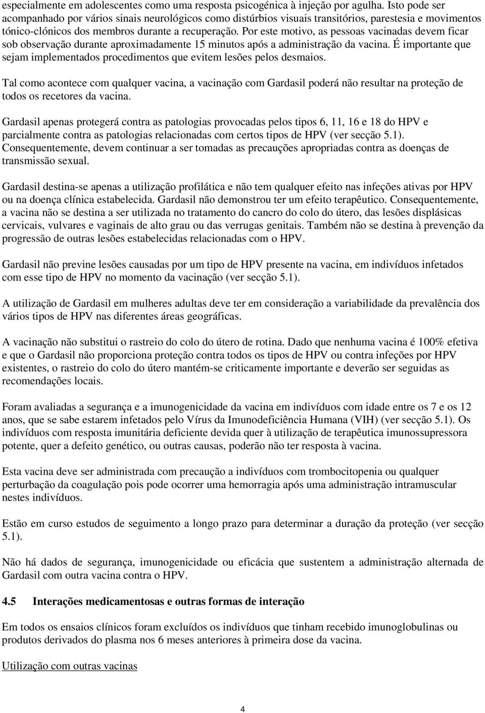 Por este motivo, as pessoas vacinadas devem ficar sob observação durante aproximadamente 15 minutos após a administração da vacina.