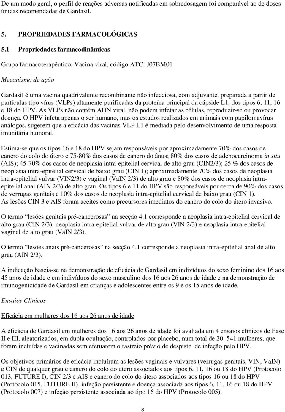 a partir de partículas tipo vírus (VLPs) altamente purificadas da proteína principal da cápside L1, dos tipos 6, 11, 16 e 18 do HPV.