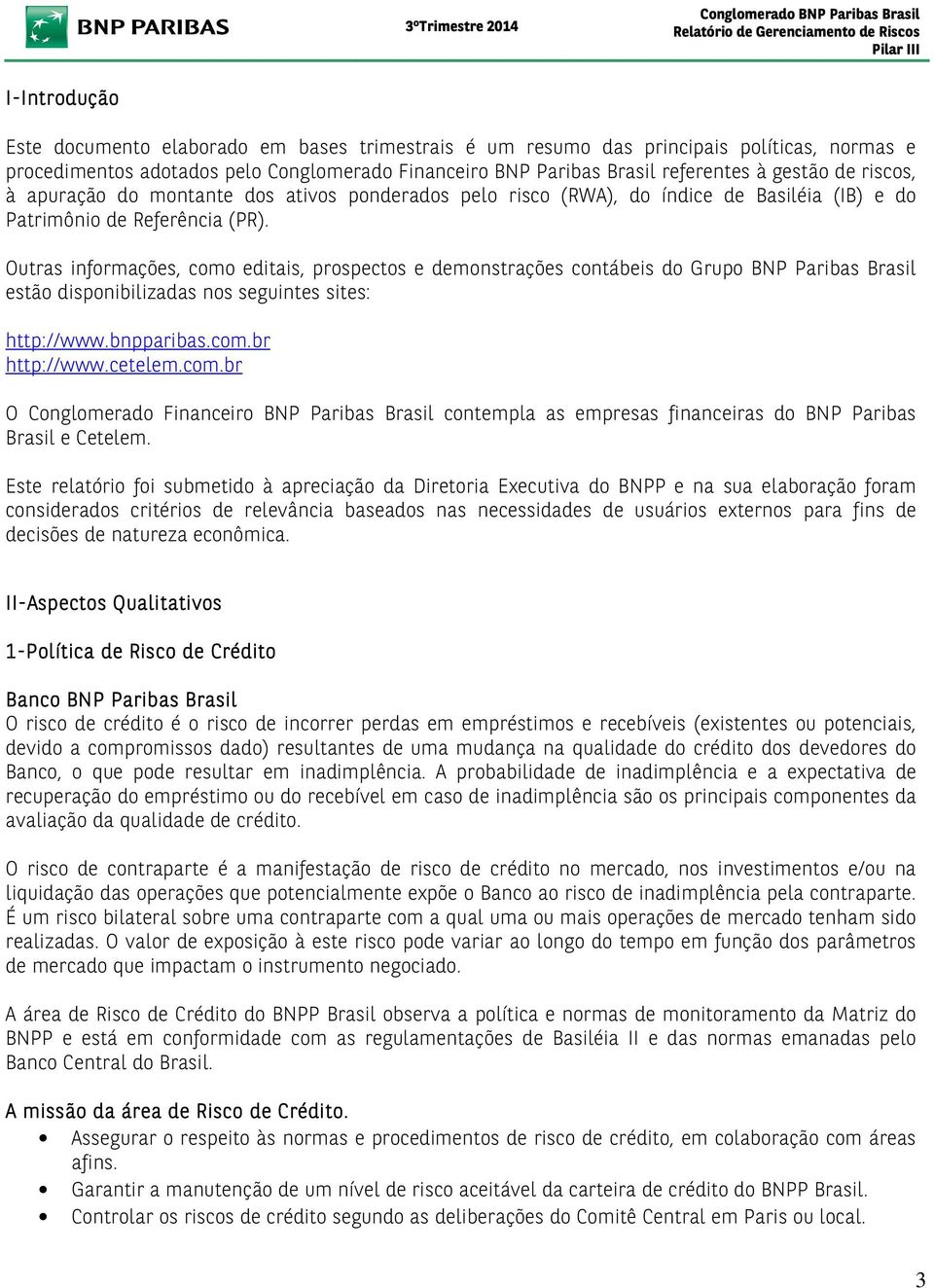 Outras informações, como editais, prospectos e demonstrações contábeis do Grupo BNP Paribas Brasil estão disponibilizadas nos seguintes sites: http://www.bnpparibas.com.br http://www.cetelem.com.br O Conglomerado Financeiro BNP Paribas Brasil contempla as empresas financeiras do BNP Paribas Brasil e Cetelem.