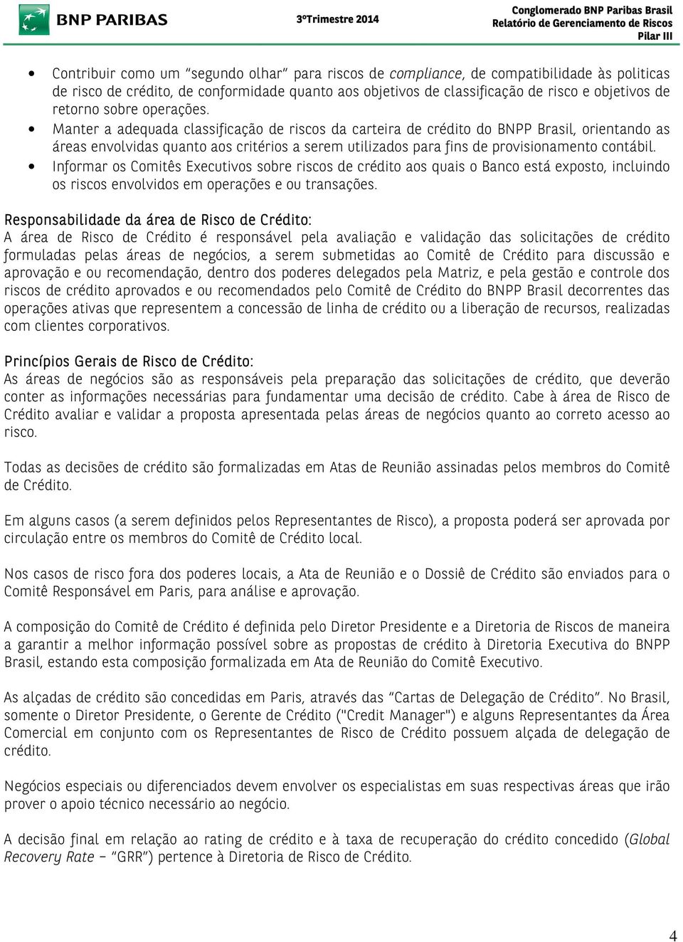 Manter a adequada classificação de riscos da carteira de crédito do BNPP Brasil, orientando as áreas envolvidas quanto aos critérios a serem utilizados para fins de provisionamento contábil.